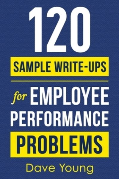 120 Sample Write-Ups for Employee Performance Problems - Dave Young - Books - GTM Press LLC - 9781955423113 - May 1, 2021