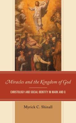 Cover for Shinall, Myrick C., Jr. · Miracles and the Kingdom of God: Christology and Social Identity in Mark and Q (Hardcover Book) (2018)