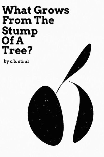 Cover for C.b. Strul · What Grows from the Stump of a Tree? (Paperback Book) (2018)