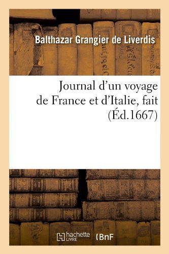 Cover for Balthazar Grangier de Liverdis · Journal d'Un Voyage de France Et d'Italie, Fait (Ed.1667) - Histoire (Paperback Book) [French edition] (2012)