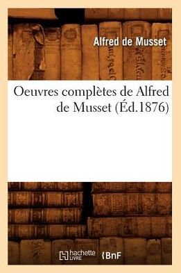 Oeuvres Completes De Alfred De Musset (Ed.1876) (French Edition) - Alfred De Musset - Książki - HACHETTE LIVRE-BNF - 9782012756113 - 1 czerwca 2012