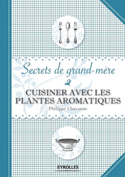 Cuisiner avec les plantes aromatiques - Philippe Chavanne - Kirjat - Eyrolles Group - 9782212541113 - 2008