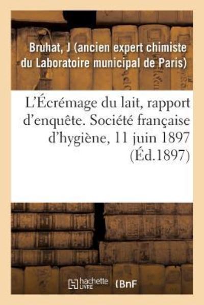 L'Ecremage Du Lait, Rapport d'Enquete. Societe Francaise d'Hygiene, 11 Juin 1897 - J Bruhat - Książki - Hachette Livre - BNF - 9782329119113 - 1 września 2018