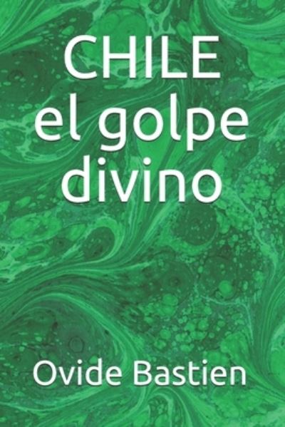 CHILE el golpe divino - Ovide Bastien - Livres - Ovide Bastien - 9782925157113 - 28 février 2017