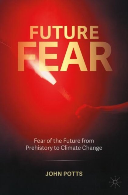 John Potts · Future Fear: Fear of the Future from Prehistory to Climate Change (Paperback Book) (2024)