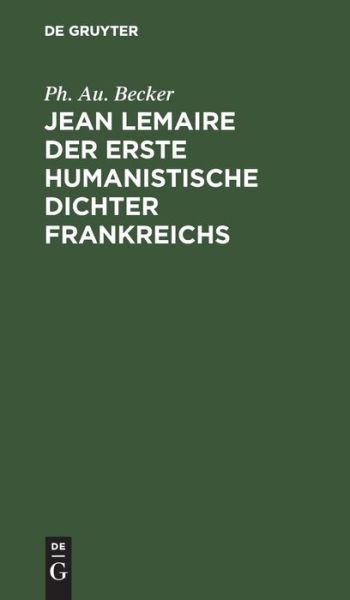 Cover for Ph. Au Becker · Jean Lemaire der Erste Humanistische Dichter Frankreichs (Book) (1901)