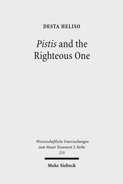 Cover for Desta Heliso · Pistis and the Righteous One: A Study of Romans 1:17 against the Background of Scripture and Second Temple Jewish Literature - Wissenschaftliche Untersuchungen zum Neuen Testament 2. Reihe (Paperback Book) (2007)