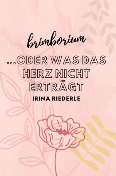 Cover for Irina Riederle · Brimborium...oder was das Herz nicht erträgt (Inbunden Bok) (2022)