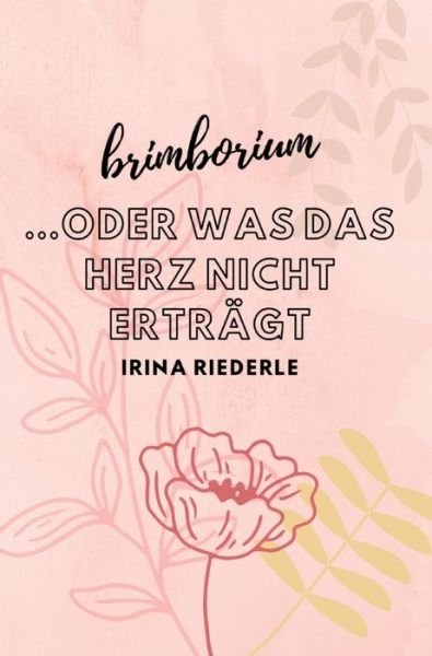 Brimborium...oder was das Herz nicht erträgt - Irina Riederle - Bøger - tredition - 9783347459113 - 7. januar 2022