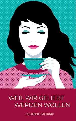 Cover for Julianne Zahirnik · Weil wir geliebt werden wollen (Bok) (2022)