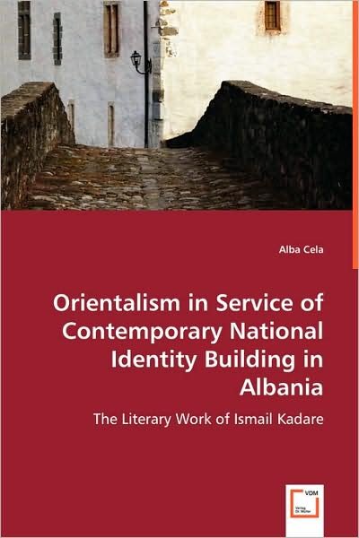Cover for Alba Cela · Orientalism in Service of Contemporary National Identity Building in Albania: the Literary Work of Ismail Kadare (Pocketbok) (2008)