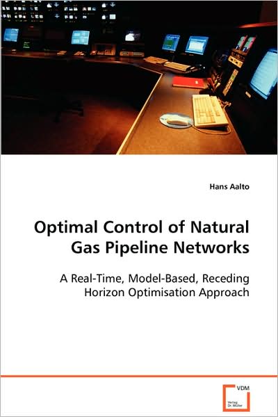 Optimal Control of Natural Gas Pipeline Networks: a Real-time, Model-based, Receding Horizon Optimisation Approach - Aalto Hans - Bøger - VDM Verlag - 9783639091113 - 17. oktober 2008