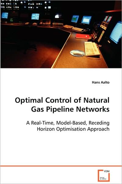 Cover for Aalto Hans · Optimal Control of Natural Gas Pipeline Networks: a Real-time, Model-based, Receding Horizon Optimisation Approach (Taschenbuch) (2008)