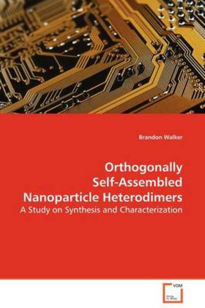 Cover for Brandon Walker · Orthogonally Self-assembled Nanoparticle Heterodimers: a Study on Synthesis and Characterization (Paperback Book) (2009)