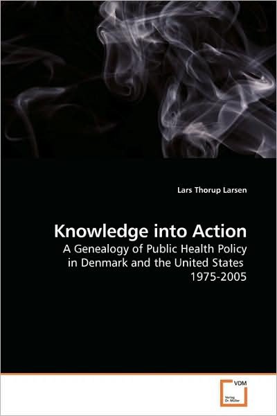 Cover for Lars Thorup Larsen · Knowledge into Action: a Genealogy of Public Health Policy in Denmark and the United States  1975-2005 (Taschenbuch) (2009)