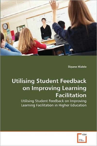 Cover for Dipane Hlalele · Utilising Student Feedback on Improving Learning Facilitation: Utilising Student Feedback on Improving Learning Facilitation in Higher Education (Pocketbok) (2010)