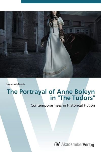 Cover for Helenie Mende · The Portrayal of Anne Boleyn in &quot;The Tudors&quot; (Paperback Book) (2011)