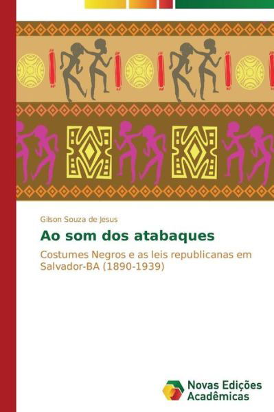 Cover for Gilson Souza De Jesus · Ao Som Dos Atabaques: Costumes Negros E As Leis Republicanas Em Salvador-ba (1890-1939) (Portuguese Edition) (Paperback Bog) [Portuguese edition] (2014)