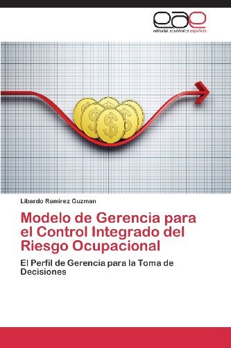 Cover for Libardo Ramirez Guzman · Modelo De Gerencia Para El Control Integrado Del Riesgo Ocupacional: El Perfil De Gerencia Para La Toma De Decisiones (Pocketbok) [Spanish edition] (2013)