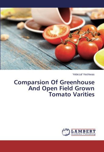 Cover for Yebirzaf Yeshiwas · Comparsion of Greenhouse and Open Field Grown Tomato Varities (Paperback Bog) (2013)