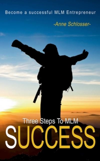 Cover for Anne Schlosser · The Three Steps To MLM Success: Become a successful MLM Entrepeneur (Paperback Book) (2020)