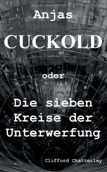 Anjas Cuckold oder Die sieben Kreise der Unterwerfung - Clifford Chatterley - Books - Books on Demand - 9783751957113 - June 16, 2020