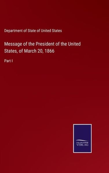 Cover for Department of State of United States · Message of the President of the United States, of March 20, 1866 (Innbunden bok) (2022)