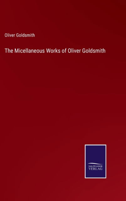 Cover for Oliver Goldsmith · The Micellaneous Works of Oliver Goldsmith (Gebundenes Buch) (2022)