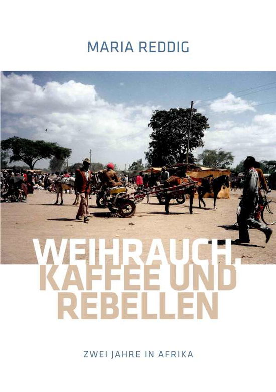 Cover for Maria Reddig · Weihrauch, Kaffee und Rebellen: Zwei Jahre in Afrika (Paperback Book) (2020)
