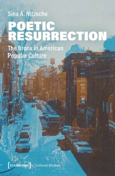 Cover for Sina A. Nitzsche · Poetic Resurrection – The Bronx in American Popular Culture - Cultural Studies (Paperback Bog) (2020)