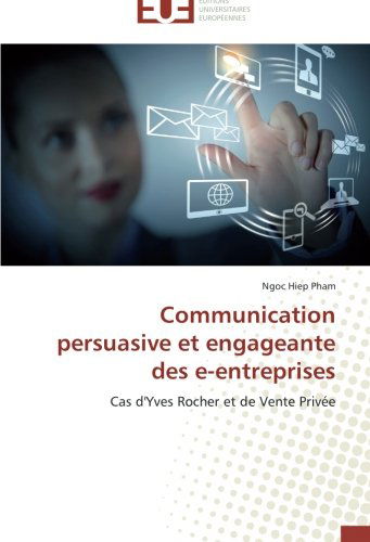 Cover for Ngoc Hiep Pham · Communication Persuasive et Engageante Des E-entreprises: Cas D'yves Rocher et De Vente Privée (Paperback Book) [French edition] (2018)