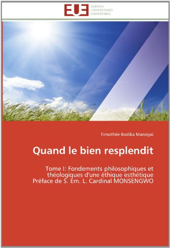 Cover for Timothée Bodika Mansiyai · Quand Le Bien Resplendit: Tome I: Fondements Philosophiques et Théologiques D'une Éthique Esthétique  Préface De S. Em. L. Cardinal Monsengwo (Paperback Book) [French edition] (2018)
