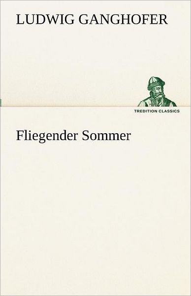Cover for Ludwig Ganghofer · Fliegender Sommer (Tredition Classics) (German Edition) (Pocketbok) [German edition] (2012)