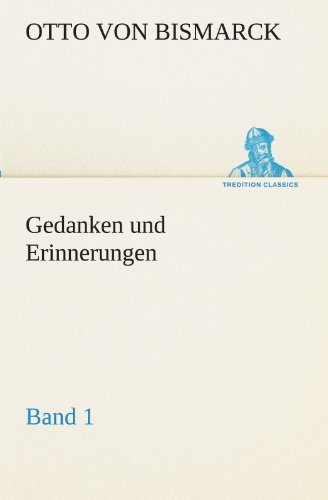 Cover for Otto Von Bismarck · Gedanken Und Erinnerungen, Band 1 (Tredition Classics) (German Edition) (Taschenbuch) [German edition] (2012)