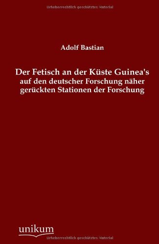 Cover for Adolf Bastian · Der Fetisch an Der Küste Guinea's Auf den Deutscher Forschung Näher Gerückten Stationen Der Forschung (Taschenbuch) [German edition] (2012)