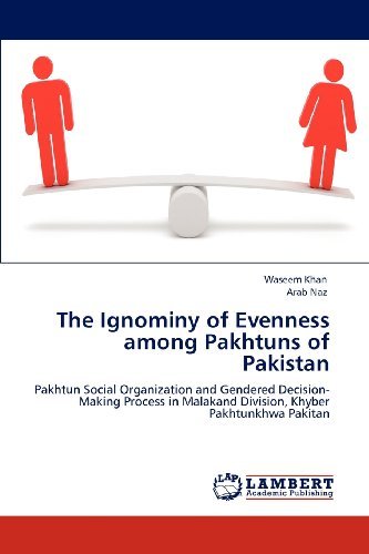 Cover for Arab Naz · The Ignominy of Evenness Among Pakhtuns of Pakistan: Pakhtun Social Organization and Gendered Decision-making Process in Malakand Division, Khyber Pakhtunkhwa Pakitan (Paperback Bog) (2012)