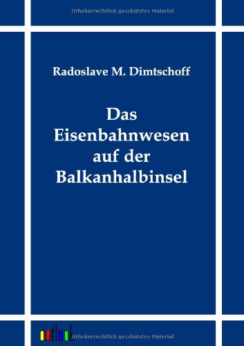 Cover for Radoslave M. Dimtschoff · Das Eisenbahnwesen Auf Der Balkanhalbinsel (Paperback Book) [German edition] (2011)