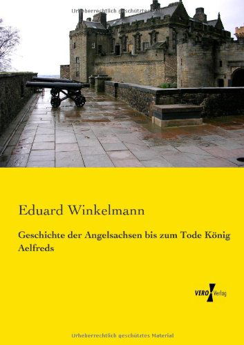 Cover for Eduard Winkelmann · Geschichte der Angelsachsen bis zum Tode Koenig Aelfreds (Paperback Book) [German edition] (2019)