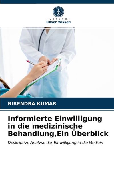 Informierte Einwilligung in die medizinische Behandlung, Ein UEberblick - Birendra Kumar - Books - Verlag Unser Wissen - 9786200865113 - May 15, 2020