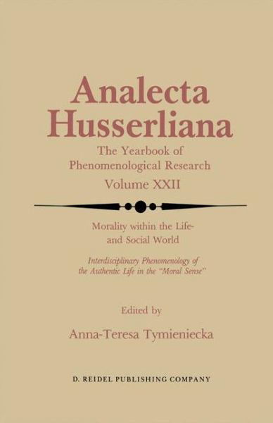 Cover for Anna-teresa Tymieniecka · Morality within the Life- and Social World: Interdisciplinary Phenomenology of the Authentic Life in the &quot;Moral Sense&quot; - Analecta Husserliana (Inbunden Bok) [1987 edition] (1987)