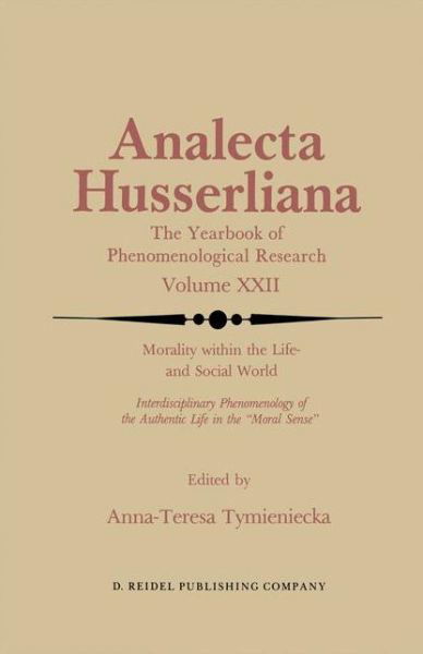 Morality within the Life- and Social World: Interdisciplinary Phenomenology of the Authentic Life in the "Moral Sense" - Analecta Husserliana - Anna-teresa Tymieniecka - Książki - Springer - 9789027724113 - 30 września 1987