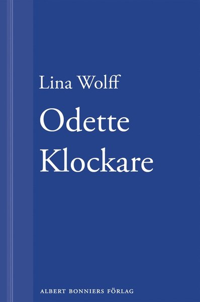 Odette Klockare: En novell ur Många människor dör som du - Lina Wolff - Kirjat - Albert Bonniers Förlag - 9789100137113 - tiistai 15. tammikuuta 2013