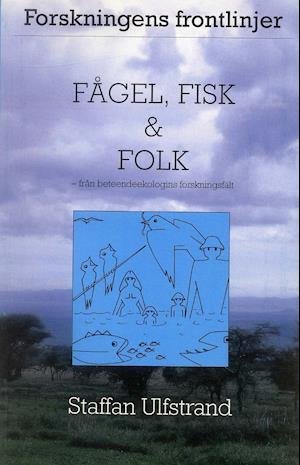 Cover for Staffan Ulfstrand · Forskningens frontlinjer: Fågel, fisk och folk - Från beteendeekologins forskningsfält (Book) (1996)