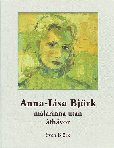 Anna-Lisa Björk målarinna utan åthävor - Sven Björk - Books - Mixi Print - 9789198512113 - March 19, 2019