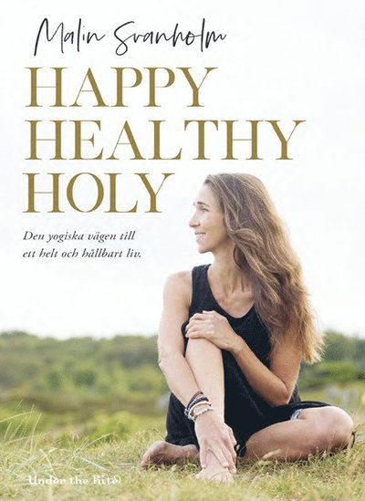 Cover for Malin Svanholm · Happy healthy holy : den yogiska vägen till ett helt och hållbart liv. (Book) (2019)