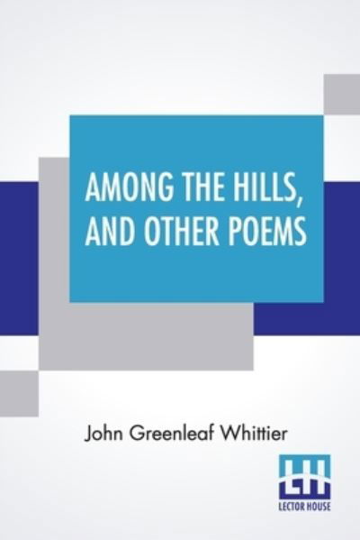 Among The Hills, And Other Poems - John Greenleaf Whittier - Books - Lector House - 9789354200113 - September 30, 2020