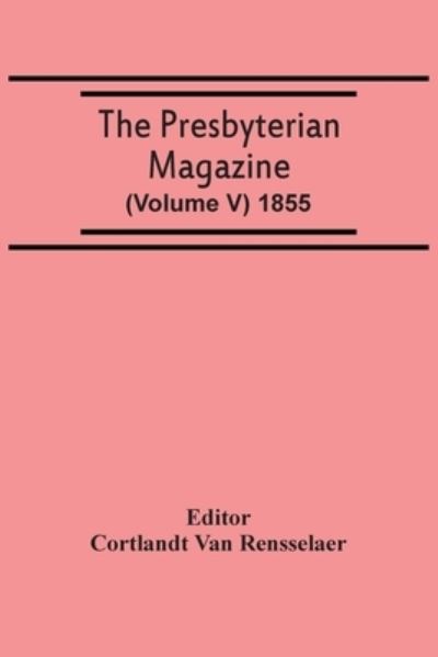 Cover for Cortlandt Van Rensselaer · The Presbyterian Magazine (Volume V) 1855 (Paperback Book) (2021)