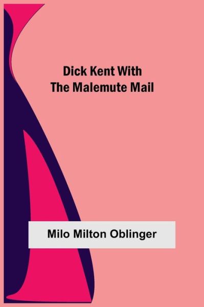 Cover for Milo Milton Oblinger · Dick Kent with the Malemute Mail (Paperback Book) (2021)