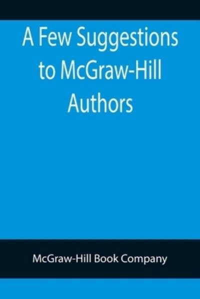 Cover for McGraw-Hill Book Company · A Few Suggestions to McGraw-Hill Authors. Details of manuscript preparation, Typograpy, Proof-reading and other matters in the production of manuscripts and books. (Paperback Book) (2022)