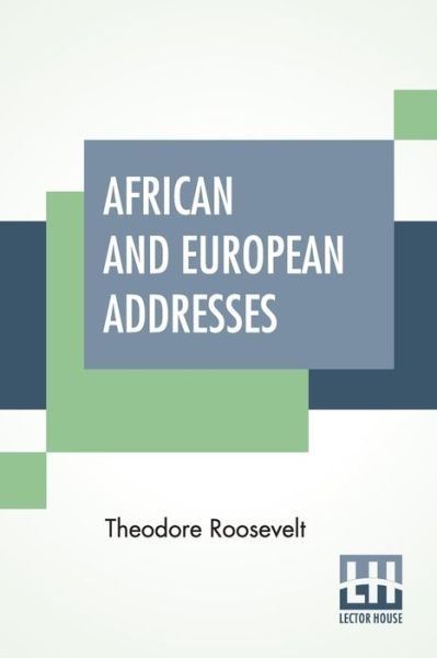African And European Addresses - Theodore Roosevelt - Böcker - Lector House - 9789389679113 - 29 januari 2021